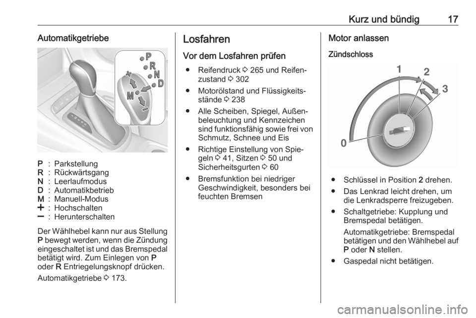 OPEL ASTRA K 2020  Betriebsanleitung (in German) Kurz und bündig17AutomatikgetriebeP:ParkstellungR:RückwärtsgangN:LeerlaufmodusD:AutomatikbetriebM:Manuell-Modus<:Hochschalten]:Herunterschalten
Der Wählhebel kann nur aus StellungP  bewegt werden,