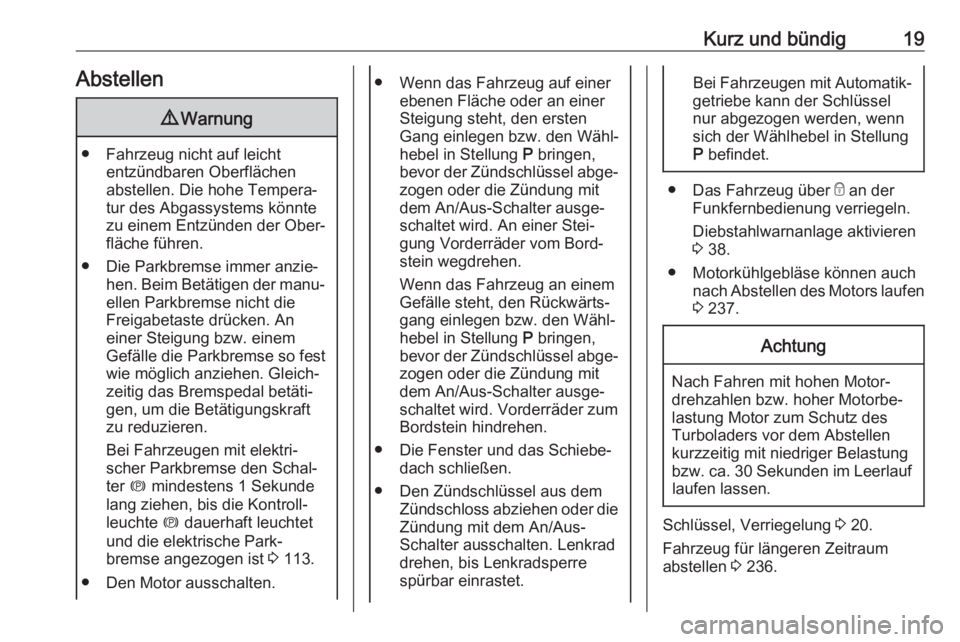 OPEL ASTRA K 2020  Betriebsanleitung (in German) Kurz und bündig19Abstellen9Warnung
● Fahrzeug nicht auf leicht
entzündbaren Oberflächen
abstellen. Die hohe Tempera‐
tur des Abgassystems könnte
zu einem Entzünden der Ober‐
fläche führen
