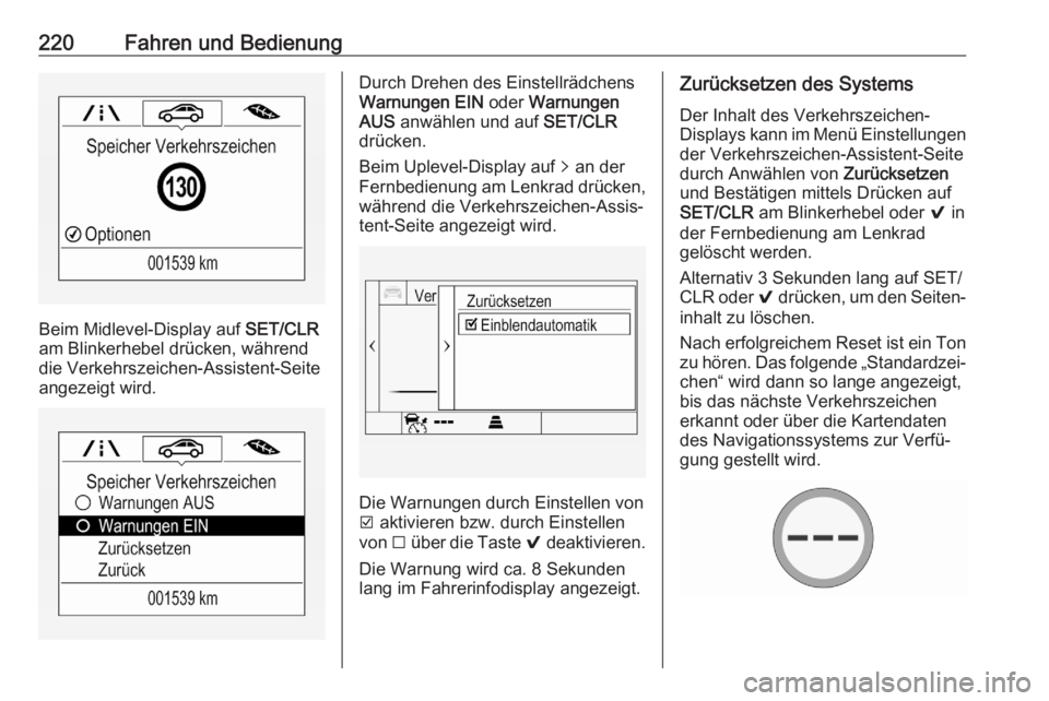OPEL ASTRA K 2020  Betriebsanleitung (in German) 220Fahren und Bedienung
Beim Midlevel-Display auf SET/CLR
am Blinkerhebel drücken, während
die Verkehrszeichen-Assistent-Seite
angezeigt wird.
Durch Drehen des Einstellrädchens
Warnungen EIN  oder 
