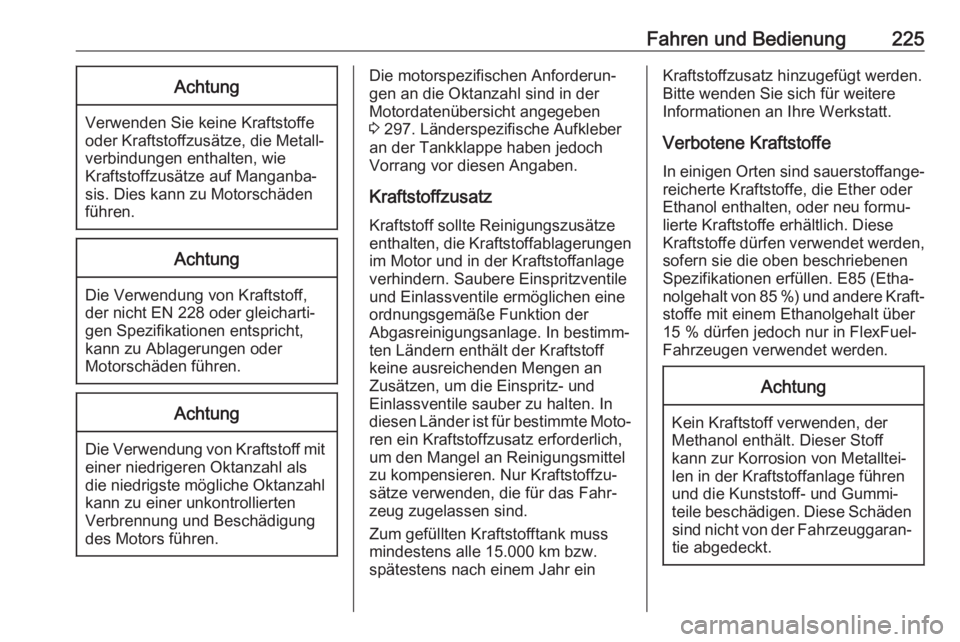 OPEL ASTRA K 2020  Betriebsanleitung (in German) Fahren und Bedienung225Achtung
Verwenden Sie keine Kraftstoffe
oder Kraftstoffzusätze, die Metall‐
verbindungen enthalten, wie
Kraftstoffzusätze auf Manganba‐
sis. Dies kann zu Motorschäden fü