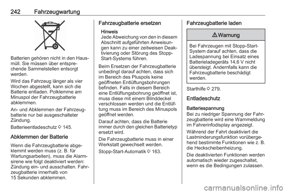 OPEL ASTRA K 2020  Betriebsanleitung (in German) 242Fahrzeugwartung
Batterien gehören nicht in den Haus‐
müll. Sie müssen über entspre‐
chende Sammelstellen entsorgt
werden.
Wird das Fahrzeug länger als vier
Wochen abgestellt, kann sich die