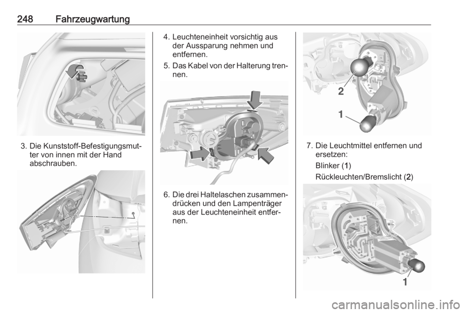 OPEL ASTRA K 2020  Betriebsanleitung (in German) 248Fahrzeugwartung
3. Die Kunststoff-Befestigungsmut‐ter von innen mit der Hand
abschrauben.
4. Leuchteneinheit vorsichtig aus der Aussparung nehmen und
entfernen.
5. Das Kabel von der Halterung tre