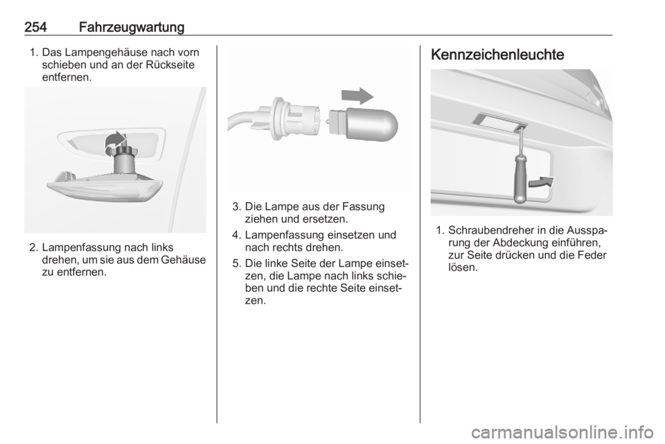 OPEL ASTRA K 2020  Betriebsanleitung (in German) 254Fahrzeugwartung1. Das Lampengehäuse nach vornschieben und an der Rückseite
entfernen.
2. Lampenfassung nach links drehen, um sie aus dem Gehäuse
zu entfernen.
3. Die Lampe aus der Fassung ziehen