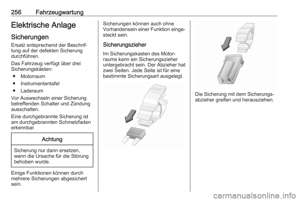 OPEL ASTRA K 2020  Betriebsanleitung (in German) 256FahrzeugwartungElektrische AnlageSicherungen Ersatz entsprechend der Beschrif‐
tung auf der defekten Sicherung
durchführen.
Das Fahrzeug verfügt über drei
Sicherungskästen:
● Motorraum
● 