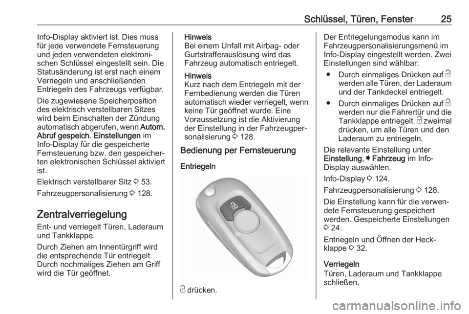 OPEL ASTRA K 2020  Betriebsanleitung (in German) Schlüssel, Türen, Fenster25Info-Display aktiviert ist. Dies muss
für jede verwendete Fernsteuerung
und jeden verwendeten elektroni‐ schen Schlüssel eingestellt sein. DieStatusänderung ist erst 