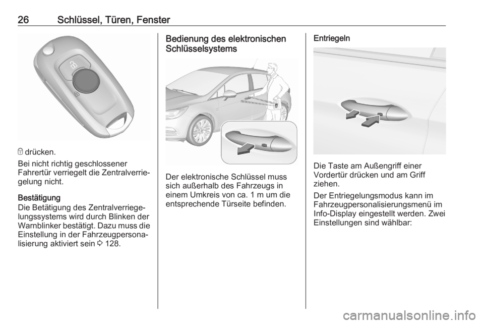 OPEL ASTRA K 2020  Betriebsanleitung (in German) 26Schlüssel, Türen, Fenster
e drücken.
Bei nicht richtig geschlossener
Fahrertür verriegelt die Zentralverrie‐
gelung nicht.
Bestätigung
Die Betätigung des Zentralverriege‐
lungssystems wird