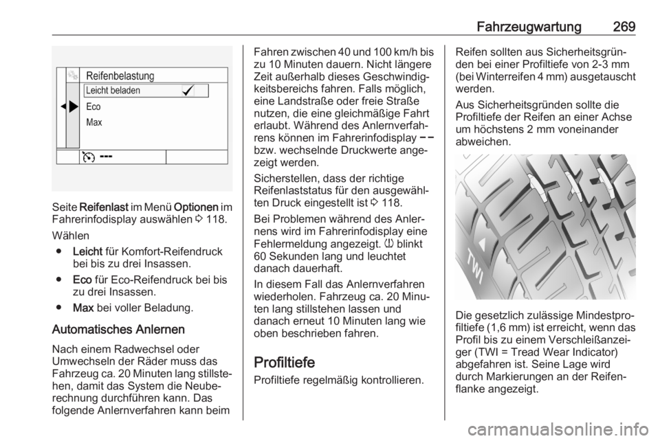 OPEL ASTRA K 2020  Betriebsanleitung (in German) Fahrzeugwartung269
Seite Reifenlast  im Menü Optionen im
Fahrerinfodisplay auswählen  3 118.
Wählen ● Leicht  für Komfort-Reifendruck
bei bis zu drei Insassen.
● Eco  für Eco-Reifendruck bei 