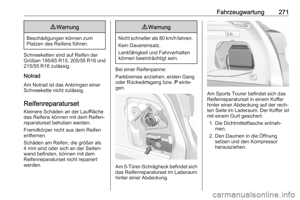 OPEL ASTRA K 2020  Betriebsanleitung (in German) Fahrzeugwartung2719Warnung
Beschädigungen können zum
Platzen des Reifens führen.
Schneeketten sind auf Reifen der Größen 195/65 R15, 205/55 R16 und 215/55 R16 zulässig.
Notrad
Am Notrad ist das 