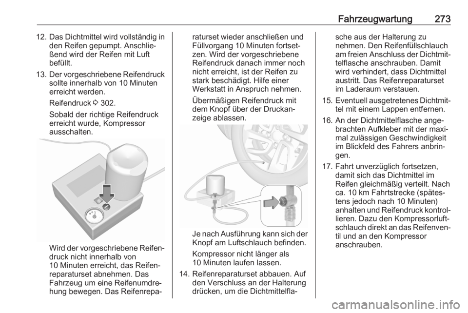 OPEL ASTRA K 2020  Betriebsanleitung (in German) Fahrzeugwartung27312.Das Dichtmittel wird vollständig in
den Reifen gepumpt. Anschlie‐
ßend wird der Reifen mit Luft
befüllt.
13. Der vorgeschriebene Reifendruck
sollte innerhalb von 10 Minuten
e