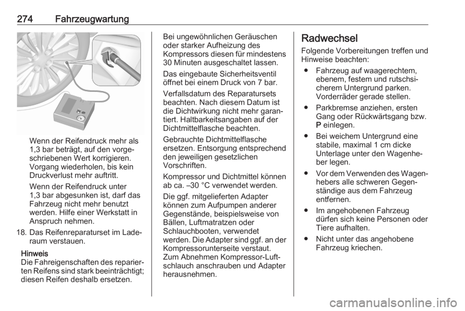 OPEL ASTRA K 2020  Betriebsanleitung (in German) 274Fahrzeugwartung
Wenn der Reifendruck mehr als
1,3 bar beträgt, auf den vorge‐
schriebenen Wert korrigieren.
Vorgang wiederholen, bis kein
Druckverlust mehr auftritt.
Wenn der Reifendruck unter
1