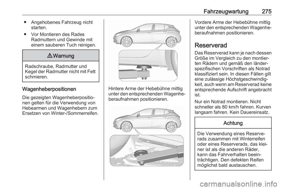 OPEL ASTRA K 2020  Betriebsanleitung (in German) Fahrzeugwartung275● Angehobenes Fahrzeug nichtstarten.
● Vor Montieren des Rades Radmuttern und Gewinde mit
einem sauberen Tuch reinigen.9 Warnung
Radschraube, Radmutter und
Kegel der Radmutter ni