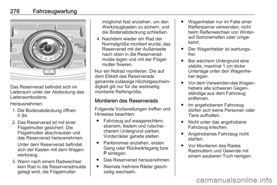 OPEL ASTRA K 2020  Betriebsanleitung (in German) 276Fahrzeugwartung
Das Reserverad befindet sich im
Laderaum unter der Abdeckung des
Laderaumbodens.
Herausnehmen: 1. Die Bodenabdeckung öffnen 3 84.
2. Das Reserverad ist mit einer Flügelmutter gesi