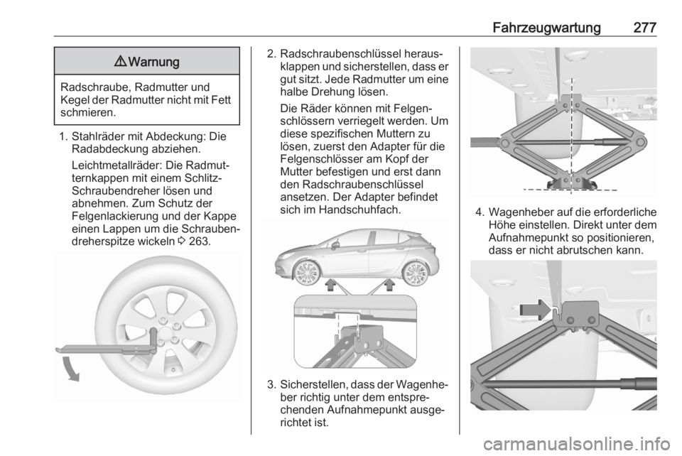 OPEL ASTRA K 2020  Betriebsanleitung (in German) Fahrzeugwartung2779Warnung
Radschraube, Radmutter und
Kegel der Radmutter nicht mit Fett schmieren.
1. Stahlräder mit Abdeckung: Die Radabdeckung abziehen.
Leichtmetallräder: Die Radmut‐
ternkappe