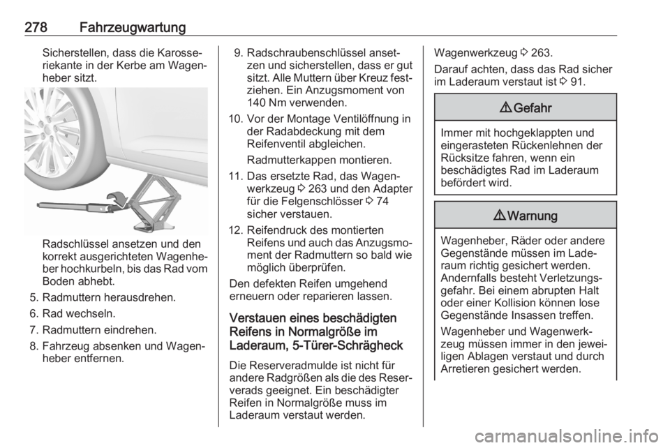 OPEL ASTRA K 2020  Betriebsanleitung (in German) 278FahrzeugwartungSicherstellen, dass die Karosse‐
riekante in der Kerbe am Wagen‐
heber sitzt.
Radschlüssel ansetzen und den
korrekt ausgerichteten Wagenhe‐
ber hochkurbeln, bis das Rad vom
Bo