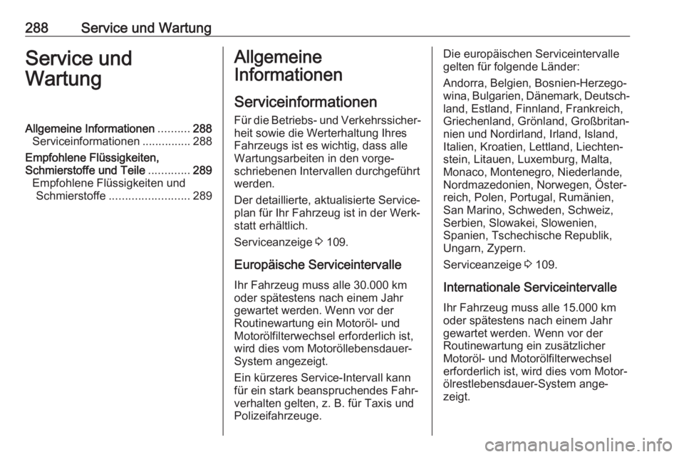 OPEL ASTRA K 2020  Betriebsanleitung (in German) 288Service und WartungService und
WartungAllgemeine Informationen ..........288
Serviceinformationen ...............288
Empfohlene Flüssigkeiten,
Schmierstoffe und Teile .............289
Empfohlene F