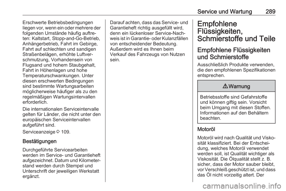 OPEL ASTRA K 2020  Betriebsanleitung (in German) Service und Wartung289Erschwerte Betriebsbedingungen
liegen vor, wenn ein oder mehrere der
folgenden Umstände häufig auftre‐
ten: Kaltstart, Stopp-and-Go-Betrieb,
Anhängerbetrieb, Fahrt im Gebirg