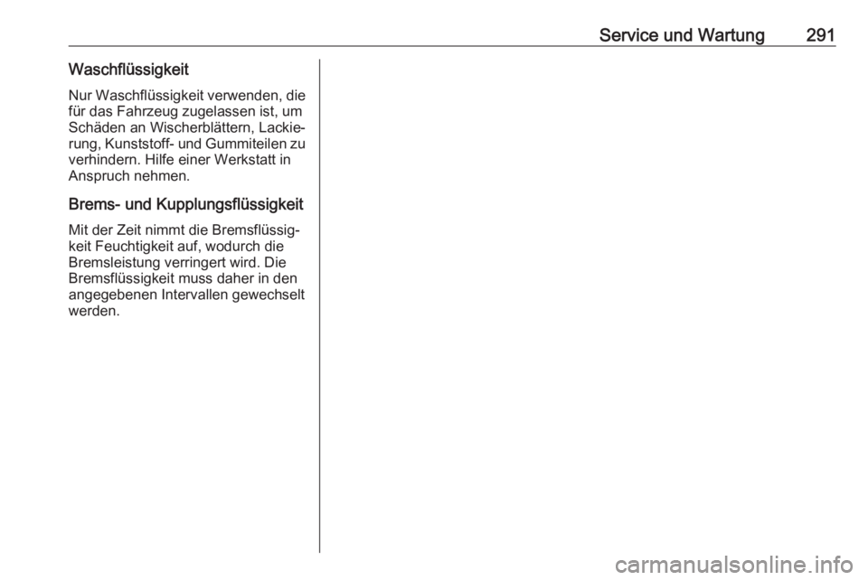 OPEL ASTRA K 2020  Betriebsanleitung (in German) Service und Wartung291WaschflüssigkeitNur Waschflüssigkeit verwenden, die
für das Fahrzeug zugelassen ist, um
Schäden an Wischerblättern, Lackie‐
rung, Kunststoff- und Gummiteilen zu verhindern