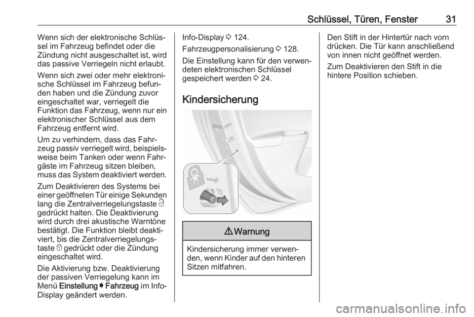 OPEL ASTRA K 2020  Betriebsanleitung (in German) Schlüssel, Türen, Fenster31Wenn sich der elektronische Schlüs‐
sel im Fahrzeug befindet oder die
Zündung nicht ausgeschaltet ist, wird
das passive Verriegeln nicht erlaubt.
Wenn sich zwei oder m