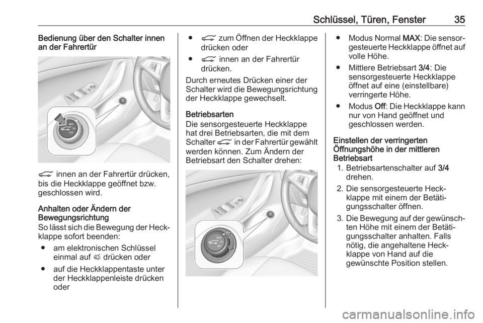 OPEL ASTRA K 2020  Betriebsanleitung (in German) Schlüssel, Türen, Fenster35Bedienung über den Schalter innen
an der Fahrertür
C  innen an der Fahrertür drücken,
bis die Heckklappe geöffnet bzw.
geschlossen wird.
Anhalten oder Ändern der
Bew