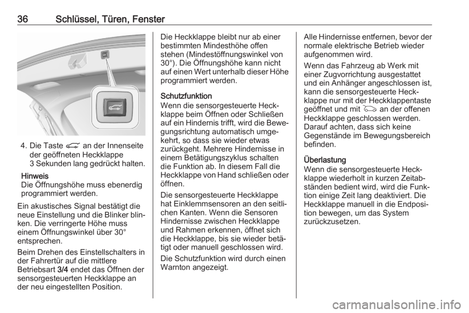 OPEL ASTRA K 2020  Betriebsanleitung (in German) 36Schlüssel, Türen, Fenster
4. Die Taste C an der Innenseite
der geöffneten Heckklappe
3 Sekunden lang gedrückt halten.
Hinweis
Die Öffnungshöhe muss ebenerdig
programmiert werden.
Ein akustisch