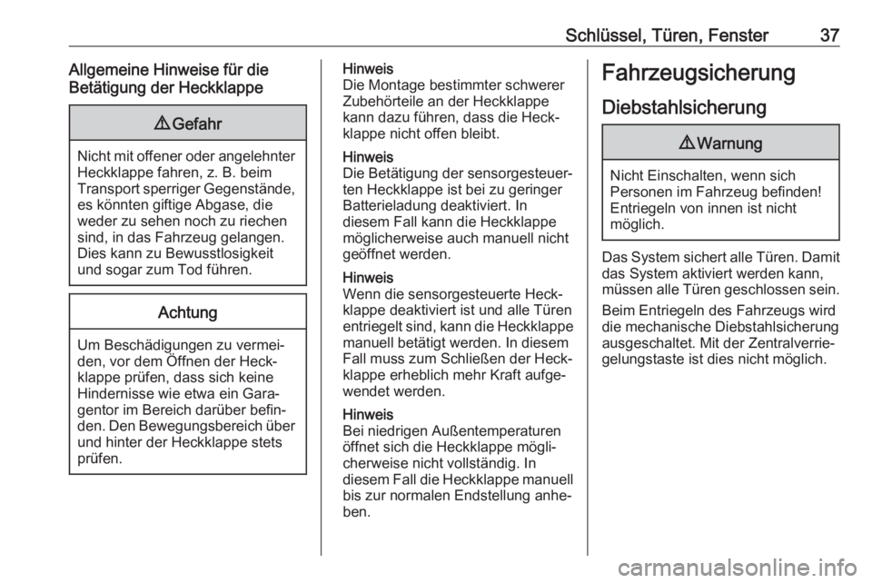 OPEL ASTRA K 2020  Betriebsanleitung (in German) Schlüssel, Türen, Fenster37Allgemeine Hinweise für die
Betätigung der Heckklappe9 Gefahr
Nicht mit offener oder angelehnter
Heckklappe fahren, z. B. beim
Transport sperriger Gegenstände,
es könn