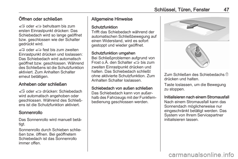 OPEL ASTRA K 2020  Betriebsanleitung (in German) Schlüssel, Türen, Fenster47Öffnen oder schließenp  oder  r behutsam bis zum
ersten Einrastpunkt drücken: Das
Schiebedach wird so lange geöffnet
bzw. geschlossen wie der Schalter
gedrückt wird.
