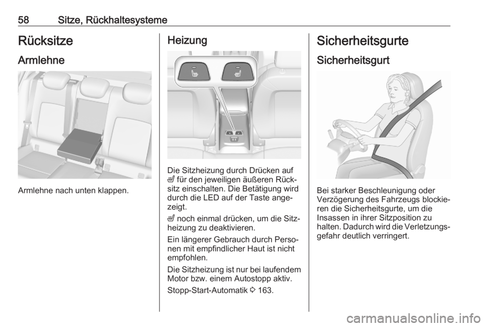 OPEL ASTRA K 2020  Betriebsanleitung (in German) 58Sitze, RückhaltesystemeRücksitzeArmlehne
Armlehne nach unten klappen.
Heizung
Die Sitzheizung durch Drücken auf
ß  für den jeweiligen äußeren Rück‐
sitz einschalten. Die Betätigung wird
d