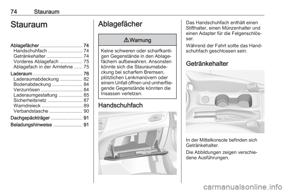 OPEL ASTRA K 2020  Betriebsanleitung (in German) 74StauraumStauraumAblagefächer................................ 74
Handschuhfach ......................... 74
Getränkehalter ........................... 74
Vorderes Ablagefach .................75
Abl