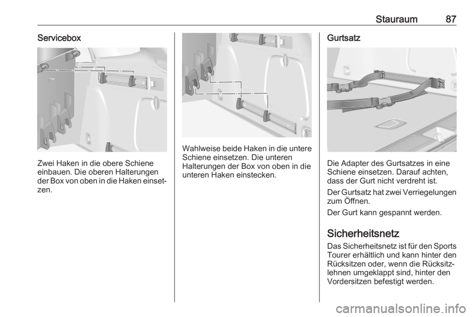 OPEL ASTRA K 2020  Betriebsanleitung (in German) Stauraum87Servicebox
Zwei Haken in die obere Schiene
einbauen. Die oberen Halterungen der Box von oben in die Haken einset‐
zen.
Wahlweise beide Haken in die untere Schiene einsetzen. Die unteren
Ha