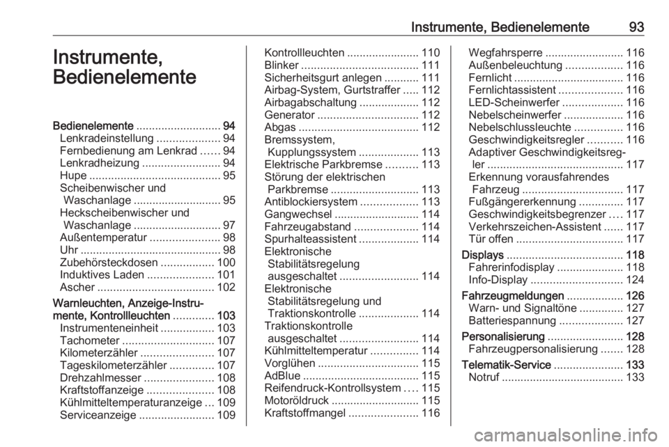 OPEL ASTRA K 2020  Betriebsanleitung (in German) Instrumente, Bedienelemente93Instrumente,
BedienelementeBedienelemente ........................... 94
Lenkradeinstellung ....................94
Fernbedienung am Lenkrad ......94
Lenkradheizung .......