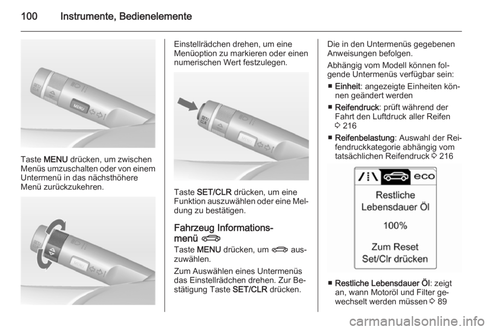 OPEL CASCADA 2014 Betriebsanleitung (in German) 100Instrumente, Bedienelemente
Taste MENU drücken, um zwischen
Menüs umzuschalten oder von einem
Untermenü in das nächsthöhere
Menü zurückzukehren.
Einstellrädchen drehen, um eine
Menüoption OPEL CASCADA 2014 Betriebsanleitung (in German) 100Instrumente, Bedienelemente
Taste MENU drücken, um zwischen
Menüs umzuschalten oder von einem
Untermenü in das nächsthöhere
Menü zurückzukehren.
Einstellrädchen drehen, um eine
Menüoption