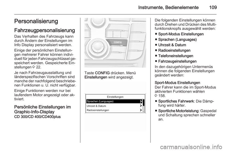 OPEL CASCADA 2014  Betriebsanleitung (in German) Instrumente, Bedienelemente109Personalisierung
Fahrzeugpersonalisierung
Das Verhalten des Fahrzeugs kann
durch Ändern der Einstellungen im
Info Display personalisiert werden.
Einige der persönlichen