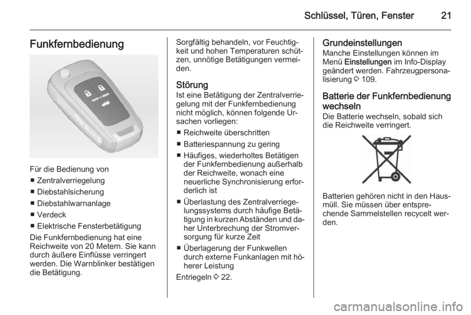 OPEL CASCADA 2014  Betriebsanleitung (in German) Schlüssel, Türen, Fenster21Funkfernbedienung
Für die Bedienung von■ Zentralverriegelung
■ Diebstahlsicherung
■ Diebstahlwarnanlage
■ Verdeck
■ Elektrische Fensterbetätigung
Die Funkfernb
