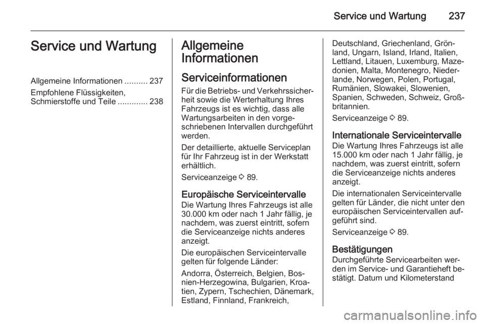 OPEL CASCADA 2014  Betriebsanleitung (in German) Service und Wartung237Service und WartungAllgemeine Informationen..........237
Empfohlene Flüssigkeiten,
Schmierstoffe und Teile .............238Allgemeine
Informationen
Serviceinformationen Für die