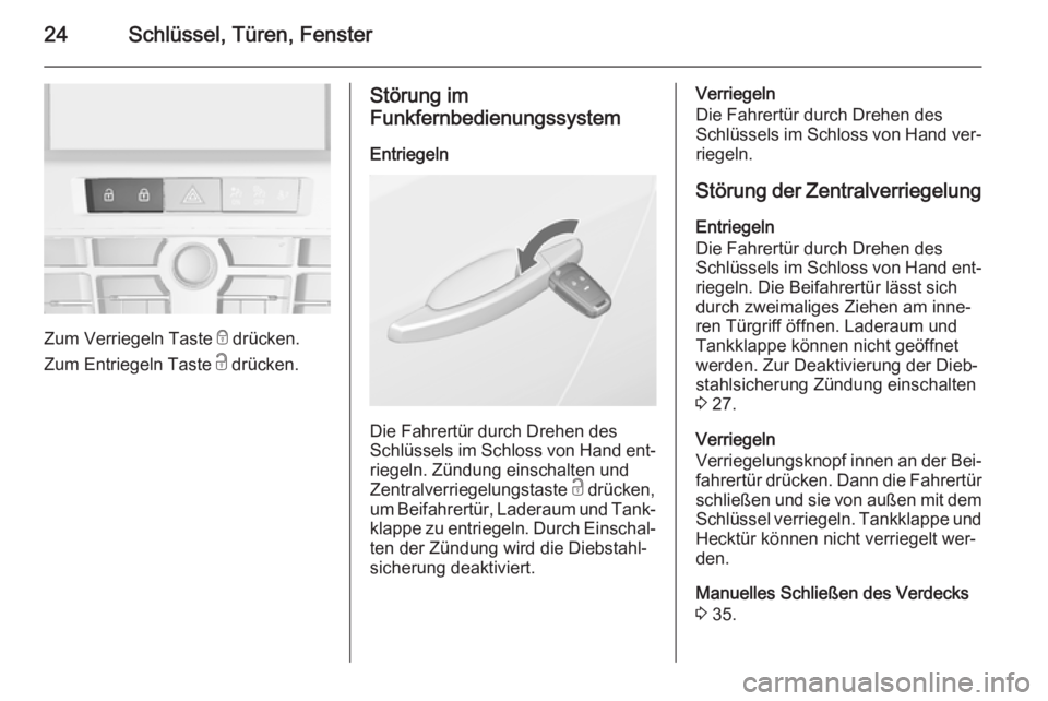 OPEL CASCADA 2014  Betriebsanleitung (in German) 24Schlüssel, Türen, Fenster
Zum Verriegeln Taste e drücken.
Zum Entriegeln Taste  c drücken.
Störung im
Funkfernbedienungssystem
Entriegeln
Die Fahrertür durch Drehen des
Schlüssels im Schloss 