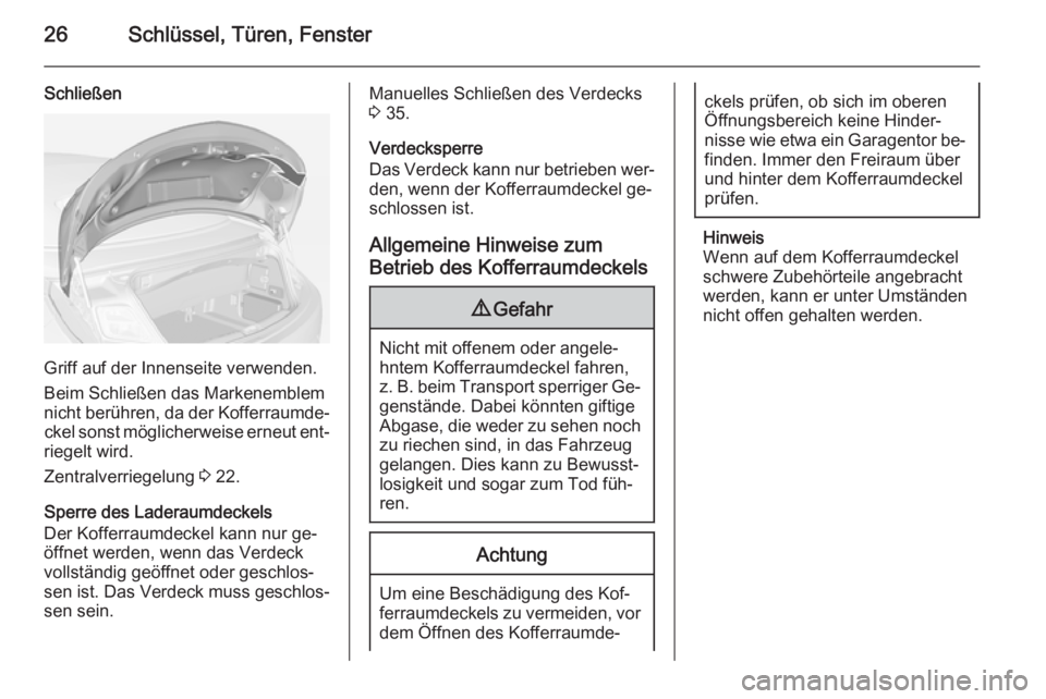 OPEL CASCADA 2014  Betriebsanleitung (in German) 26Schlüssel, Türen, Fenster
Schließen
Griff auf der Innenseite verwenden.
Beim Schließen das Markenemblem
nicht berühren, da der Kofferraumde‐ ckel sonst möglicherweise erneut ent‐
riegelt w