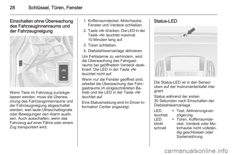OPEL CASCADA 2014  Betriebsanleitung (in German) 28Schlüssel, Türen, Fenster
Einschalten ohne Überwachungdes Fahrzeuginnenraums und
der Fahrzeugneigung
Wenn Tiere im Fahrzeug zurückge‐
lassen werden, muss die Überwa‐
chung des Fahrzeuginnen