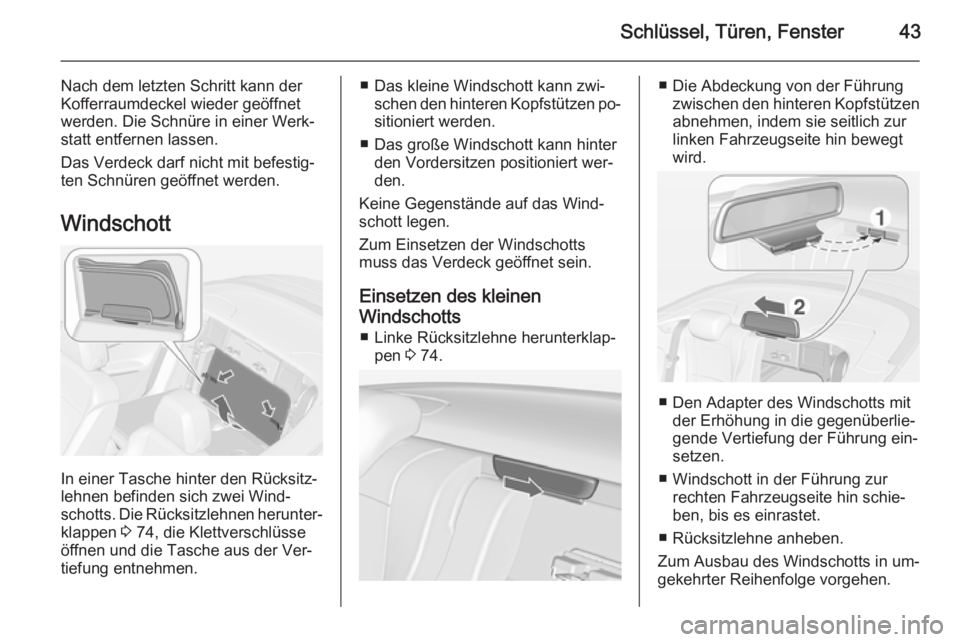 OPEL CASCADA 2014 Betriebsanleitung (in German) Schlüssel, Türen, Fenster43
Nach dem letzten Schritt kann der
Kofferraumdeckel wieder geöffnet
werden. Die Schnüre in einer Werk‐ statt entfernen lassen.
Das Verdeck darf nicht mit befestig‐
t OPEL CASCADA 2014 Betriebsanleitung (in German) Schlüssel, Türen, Fenster43
Nach dem letzten Schritt kann der
Kofferraumdeckel wieder geöffnet
werden. Die Schnüre in einer Werk‐ statt entfernen lassen.
Das Verdeck darf nicht mit befestig‐
t