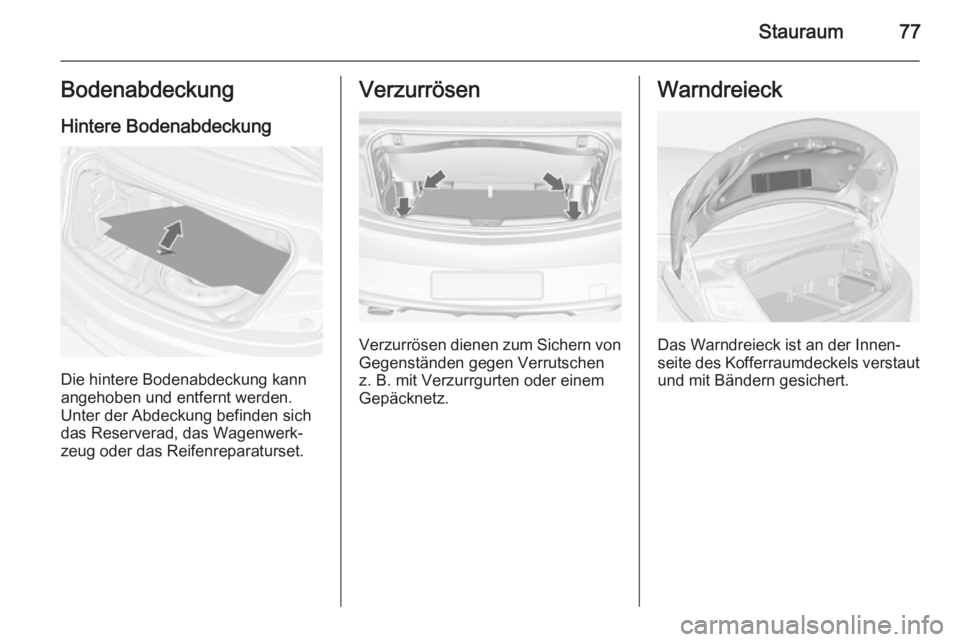 OPEL CASCADA 2014 Betriebsanleitung (in German) Stauraum77BodenabdeckungHintere Bodenabdeckung
Die hintere Bodenabdeckung kann
angehoben und entfernt werden.
Unter der Abdeckung befinden sich
das Reserverad, das Wagenwerk‐
zeug oder das Reifenrep OPEL CASCADA 2014 Betriebsanleitung (in German) Stauraum77BodenabdeckungHintere Bodenabdeckung
Die hintere Bodenabdeckung kann
angehoben und entfernt werden.
Unter der Abdeckung befinden sich
das Reserverad, das Wagenwerk‐
zeug oder das Reifenrep