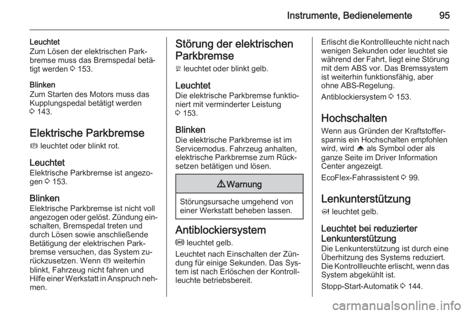OPEL CASCADA 2014  Betriebsanleitung (in German) Instrumente, Bedienelemente95
Leuchtet
Zum Lösen der elektrischen Park‐
bremse muss das Bremspedal betä‐
tigt werden  3 153.
Blinken
Zum Starten des Motors muss das
Kupplungspedal betätigt werd