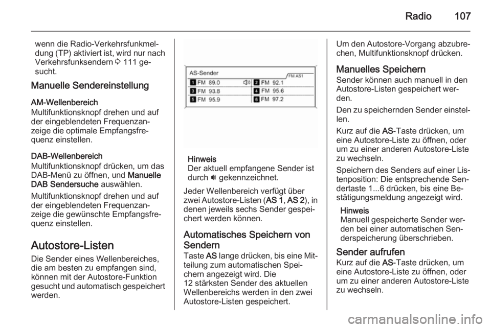 OPEL CASCADA 2014.5 Infotainment-Handbuch (in German) Radio107
wenn die Radio-Verkehrsfunkmel‐
dung (TP) aktiviert ist, wird nur nach Verkehrsfunksendern 3 111 ge‐
sucht.
Manuelle Sendereinstellung
AM-Wellenbereich
Multifunktionsknopf drehen und auf OPEL CASCADA 2014.5 Infotainment-Handbuch (in German) Radio107
wenn die Radio-Verkehrsfunkmel‐
dung (TP) aktiviert ist, wird nur nach Verkehrsfunksendern 3 111 ge‐
sucht.
Manuelle Sendereinstellung
AM-Wellenbereich
Multifunktionsknopf drehen und auf