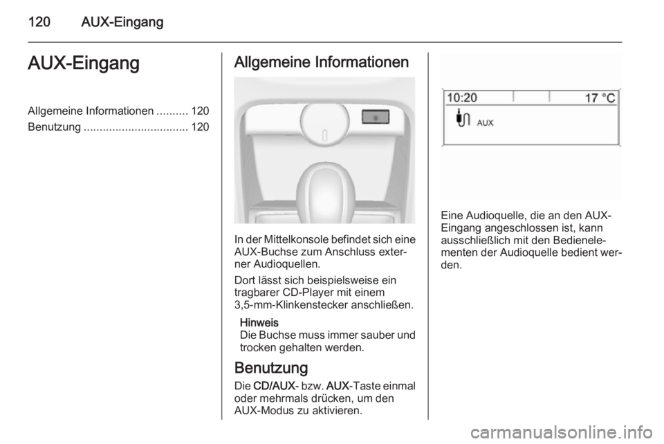 OPEL CASCADA 2014.5 Infotainment-Handbuch (in German) 120AUX-EingangAUX-EingangAllgemeine Informationen..........120
Benutzung ................................. 120Allgemeine Informationen
In der Mittelkonsole befindet sich eine
AUX-Buchse zum Anschluss OPEL CASCADA 2014.5 Infotainment-Handbuch (in German) 120AUX-EingangAUX-EingangAllgemeine Informationen..........120
Benutzung ................................. 120Allgemeine Informationen
In der Mittelkonsole befindet sich eine
AUX-Buchse zum Anschluss