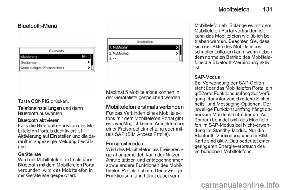 OPEL CASCADA 2014.5  Infotainment-Handbuch (in German) Mobiltelefon131
Bluetooth-Menü
Taste CONFIG  drücken.
Telefoneinstellungen  und dann
Bluetooth  auswählen.
Bluetooth aktivieren
Falls die Bluetooth-Funktion des Mo‐
biltelefon Portals deaktiviert