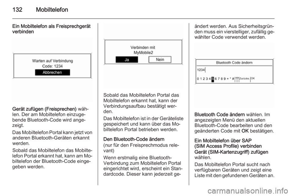 OPEL CASCADA 2014.5  Infotainment-Handbuch (in German) 132Mobiltelefon
Ein Mobiltelefon als Freisprechgerät
verbinden
Gerät zufügen (Freisprechen)  wäh‐
len. Der am Mobiltelefon einzuge‐
bende Bluetooth-Code wird ange‐
zeigt.
Das Mobiltelefon Po