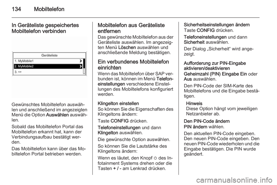 OPEL CASCADA 2014.5  Infotainment-Handbuch (in German) 134Mobiltelefon
In Geräteliste gespeichertes
Mobiltelefon verbinden
Gewünschtes Mobiltelefon auswäh‐
len und anschließend im angezeigten Menü die Option  Auswählen auswäh‐
len.
Sobald das M