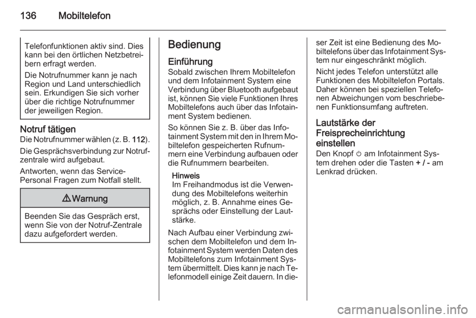 OPEL CASCADA 2014.5 Infotainment-Handbuch (in German) 136MobiltelefonTelefonfunktionen aktiv sind. Dies
kann bei den örtlichen Netzbetrei‐ bern erfragt werden.
Die Notrufnummer kann je nach Region und Land unterschiedlich
sein. Erkundigen Sie sich vor OPEL CASCADA 2014.5 Infotainment-Handbuch (in German) 136MobiltelefonTelefonfunktionen aktiv sind. Dies
kann bei den örtlichen Netzbetrei‐ bern erfragt werden.
Die Notrufnummer kann je nach Region und Land unterschiedlich
sein. Erkundigen Sie sich vor
