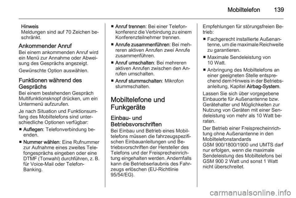 OPEL CASCADA 2014.5  Infotainment-Handbuch (in German) Mobiltelefon139
Hinweis
Meldungen sind auf 70 Zeichen be‐
schränkt.
Ankommender Anruf Bei einem ankommenden Anruf wird
ein Menü zur Annahme oder Abwei‐ sung des Gesprächs angezeigt.
Gewünschte