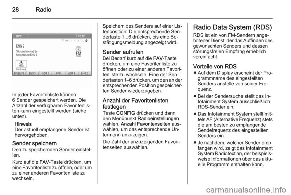 OPEL CASCADA 2014.5  Infotainment-Handbuch (in German) 28Radio
In jeder Favoritenliste können
6 Sender gespeichert werden. Die
Anzahl der verfügbaren Favoritenlis‐
ten kann eingestellt werden (siehe
unten).
Hinweis
Der aktuell empfangene Sender ist
he