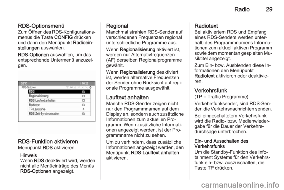 OPEL CASCADA 2014.5  Infotainment-Handbuch (in German) Radio29
RDS-OptionsmenüZum Öffnen des RDS-Konfigurations‐
menüs die Taste  CONFIG drücken
und dann den Menüpunkt  Radioein‐
stellungen  auswählen.
RDS-Optionen  auswählen, um das
entspreche