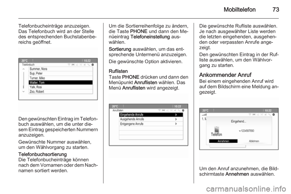 OPEL CASCADA 2014.5 Infotainment-Handbuch (in German) Mobiltelefon73
Telefonbucheinträge anzuzeigen.Das Telefonbuch wird an der Stelle
des entsprechenden Buchstabenbe‐
reichs geöffnet.
Den gewünschten Eintrag im Telefon‐
buch auswählen, um die un OPEL CASCADA 2014.5 Infotainment-Handbuch (in German) Mobiltelefon73
Telefonbucheinträge anzuzeigen.Das Telefonbuch wird an der Stelle
des entsprechenden Buchstabenbe‐
reichs geöffnet.
Den gewünschten Eintrag im Telefon‐
buch auswählen, um die un